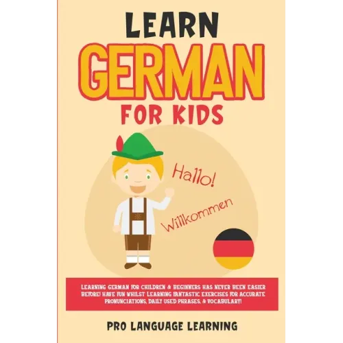 Learn German for Kids: Learning German for Children & Beginners Has Never Been Easier Before! Have Fun Whilst Learning Fantastic Exercises fo