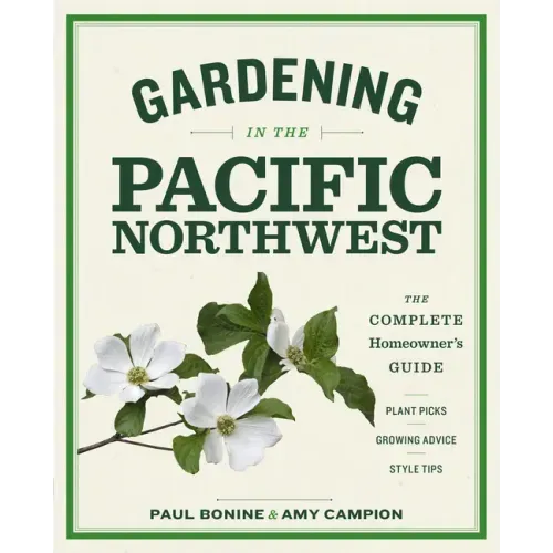 Gardening in the Pacific Northwest: The Complete Homeowner's Guide