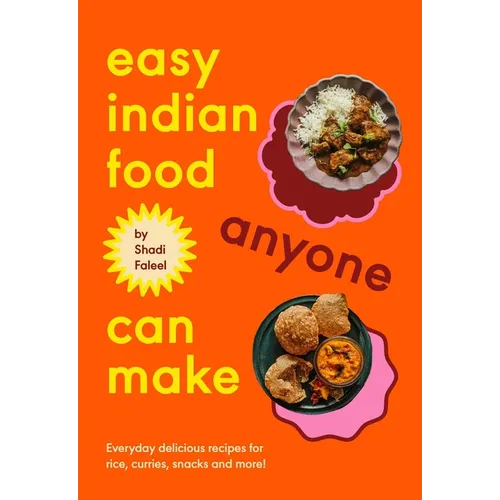 Easy Indian Food Anyone Can Make: Delicious Everyday Recipes for Rice, Curries, Snacks and More!