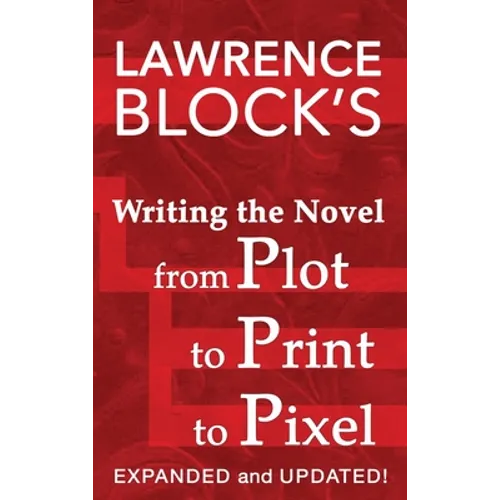 Writing the Novel from Plot to Print to Pixel: Expanded and Updated