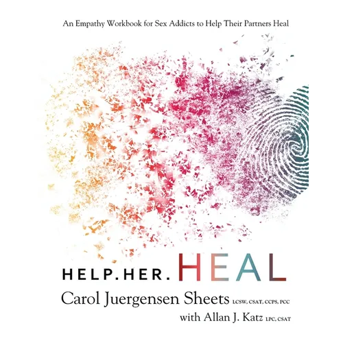 Help Her Heal: An Empathy Workbook for Sex Addicts to Help Their Partners Heal