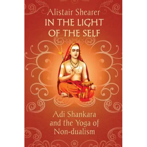 In the Light of the Self: Adi Shankara and the Yoga of Non-dualism