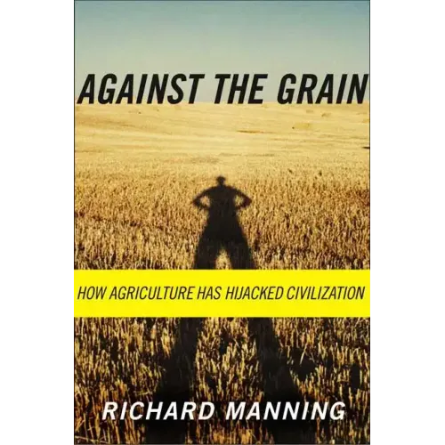 Against the Grain: How Agriculture Has Hijacked Civilization