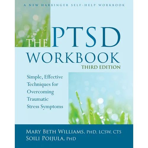 The PTSD Workbook: Simple, Effective Techniques for Overcoming Traumatic Stress Symptoms