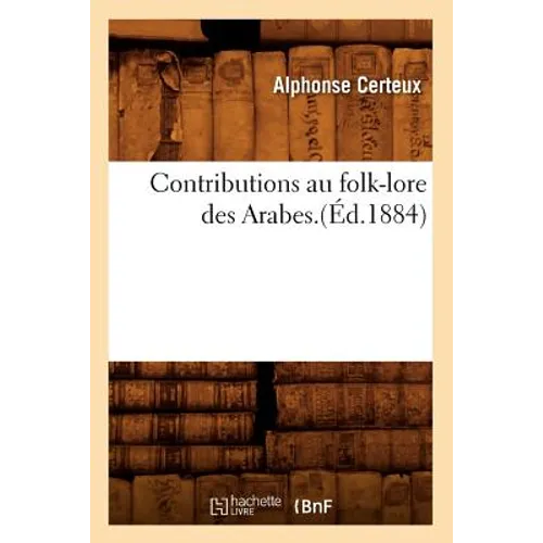 Contributions Au Folk-Lore Des Arabes.(Éd.1884)