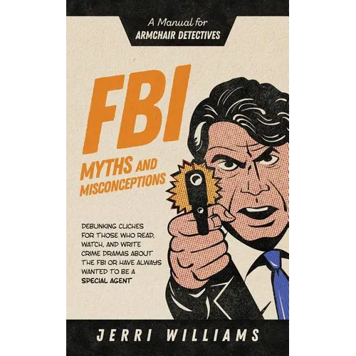 FBI Myths and Misconceptions: A Manual for Armchair Detectives