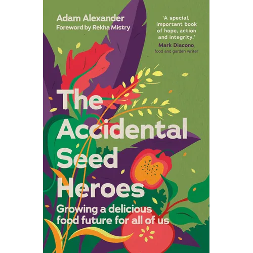 The Accidental Seed Heroes: Growing a Delicious Food Future for All of Us