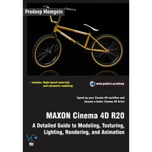 MAXON Cinema 4D R20: A Detailed Guide to Modeling, Texturing, Lighting, Rendering, and Animation