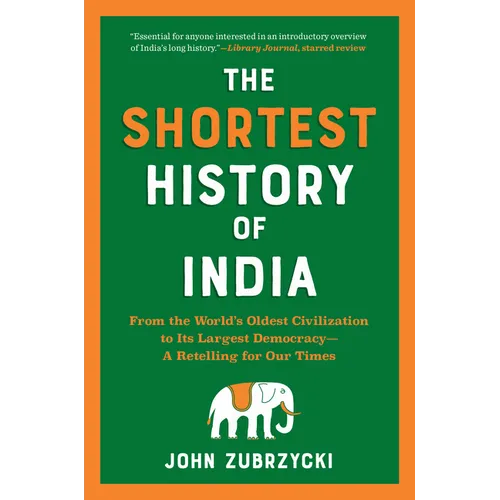 The Shortest History of India: From the World's Oldest Civilization to Its Largest Democracy - A Retelling for Our Times