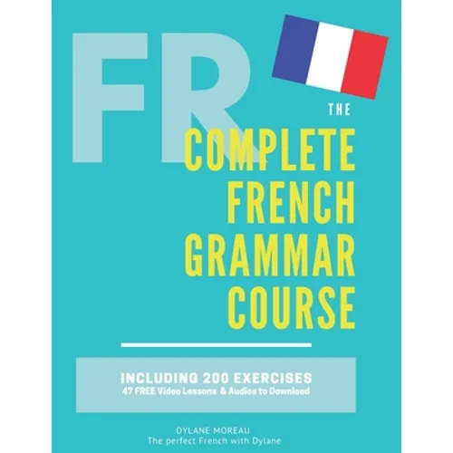 The Complete French Grammar Course: French beginners to advanced - Including 200 exercises, audios and video lessons