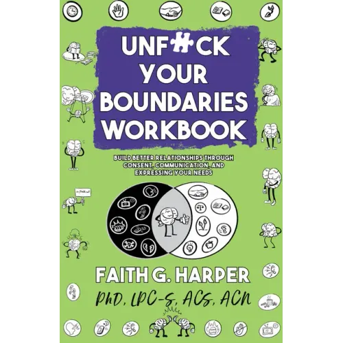 Unfuck Your Boundaries Workbook: Build Better Relationships Through Consent, Communication, and Expressing Your Needs: Build Better Relationships Thro