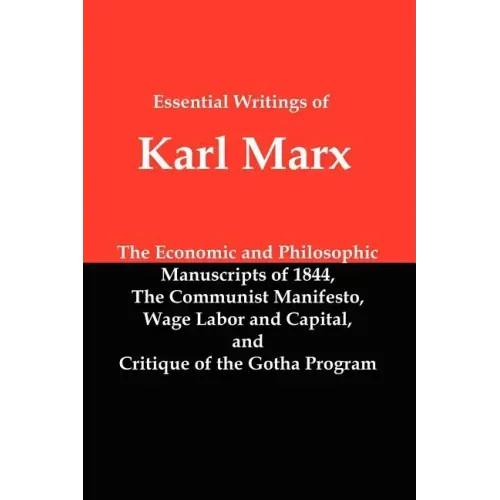 Essential Writings of Karl Marx: Economic and Philosophic Manuscripts, Communist Manifesto, Wage Labor and Capital, Critique of the Gotha Program