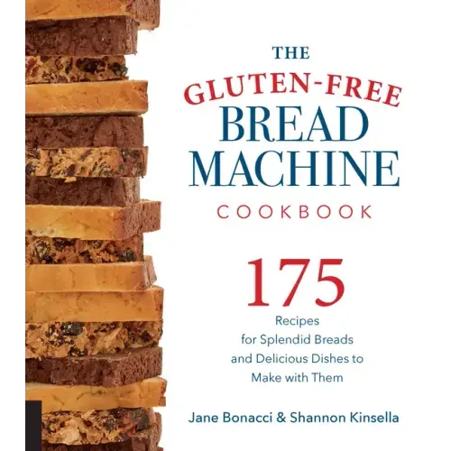 Gluten-Free Bread Machine Cookbook: 175 Recipes for Splendid Breads and Delicious Dishes to Make with Them