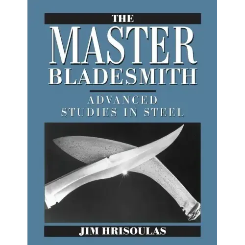 The Master Bladesmith: Advanced Studies in Steel