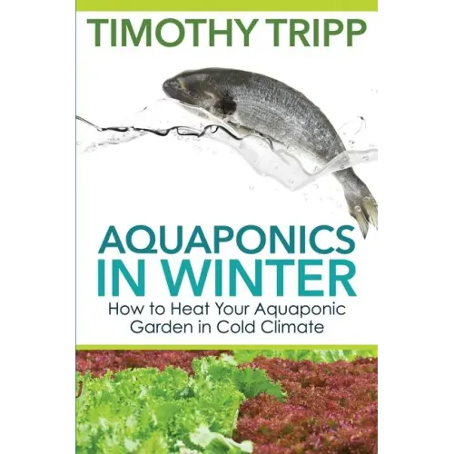 Aquaponics in Winter: How to Heat Your Aquaponic Garden in Cold Climate