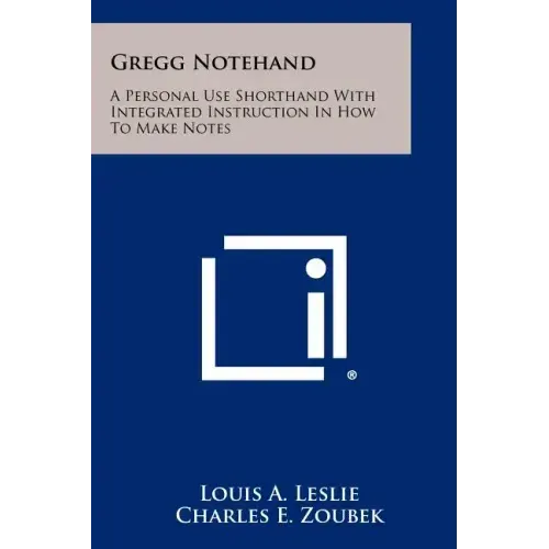 Gregg Notehand: A Personal Use Shorthand With Integrated Instruction In How To Make Notes