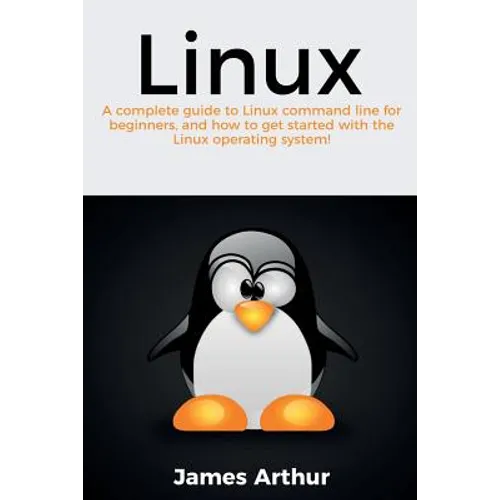 Linux: A complete guide to Linux command line for beginners, and how to get started with the Linux operating system!