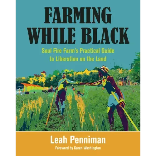 Farming While Black: Soul Fire Farm's Practical Guide to Liberation on the Land