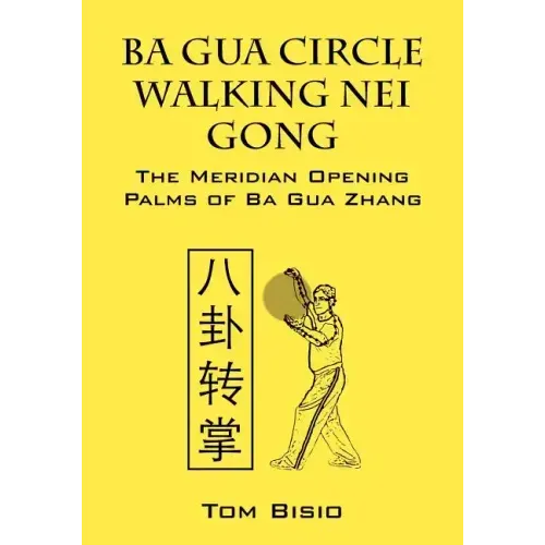 Ba Gua Circle Walking Nei Gong: The Meridian Opening Palms of Ba Gua Zhang