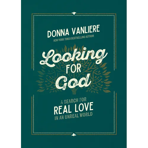Looking for God: A Search for Real Love in an Unreal World