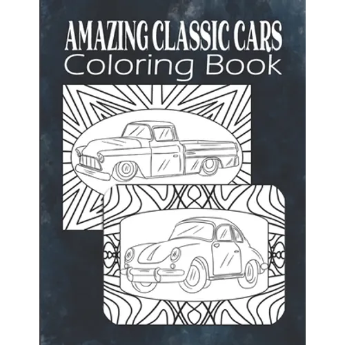 Amazing Classic Cars Coloring Book: Vintage Cars Coloring Book For Men, Teens, Boys, Classic Cars Adult Coloring Book, Car Lover Gift