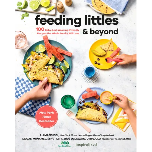 Feeding Littles and Beyond: 100 Baby-Led-Weaning-Friendly Recipes the Whole Family Will Love: A Cookbook