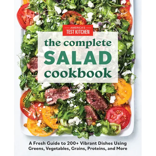 The Complete Salad Cookbook: A Fresh Guide to 200+ Vibrant Dishes Using Greens, Vegetables, Grains, Proteins, and More