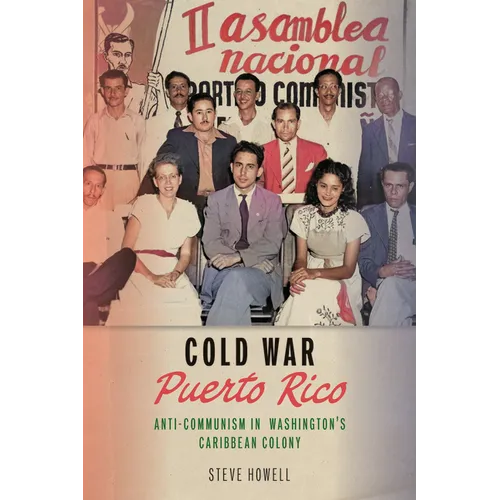 Cold War Puerto Rico: Anti-Communism in Washington's Caribbean Colony