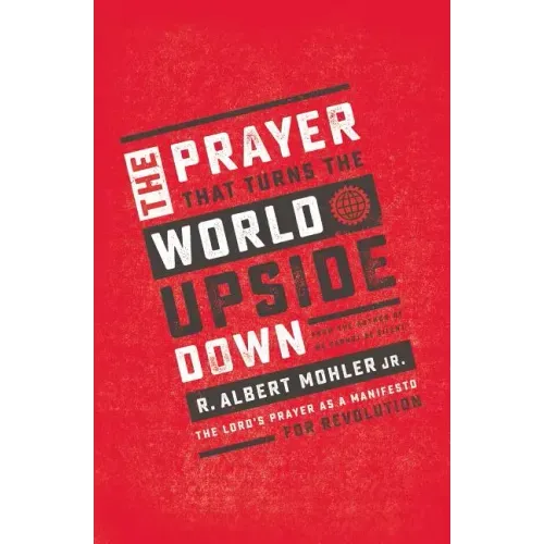 The Prayer That Turns the World Upside Down: The Lord's Prayer as a Manifesto for Revolution