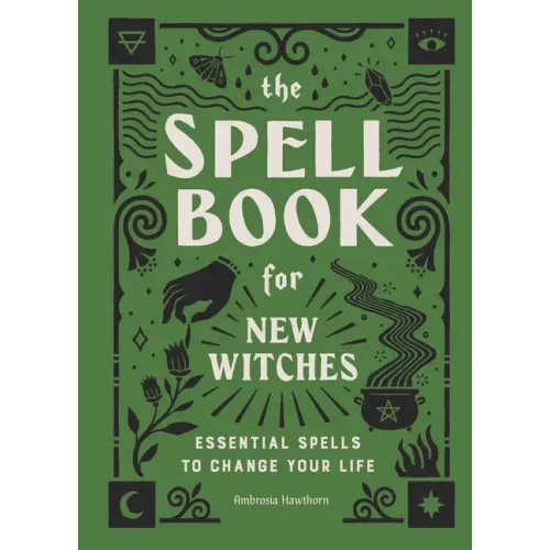 The Spell Book for New Witches: Essential Spells to Change Your Life