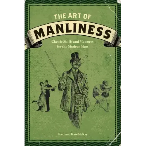 The Art of Manliness: Classic Skills and Manners for the Modern Man
