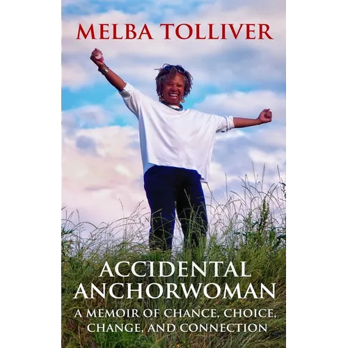 Accidental Anchorwoman: A Memoir of Chance, Choice, Change, and Connection