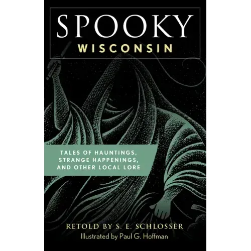 Spooky Wisconsin: Tales of Hauntings, Strange Happenings, and Other Local Lore
