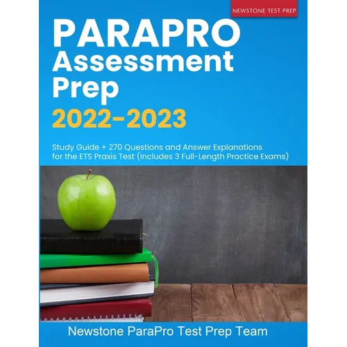 ParaPro Assessment Prep 2022-2023: Study Guide + 270 Questions and Answer Explanations for the ETS Praxis Test (Includes 3 Full-Length Practice Exams)