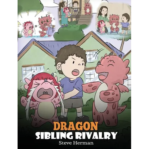 Dragon Sibling Rivalry: Help Your Dragons Get Along. A Cute Children Stories to Teach Kids About Sibling Relationships.