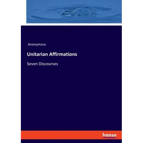 Unitarian Affirmations: Seven Discourses