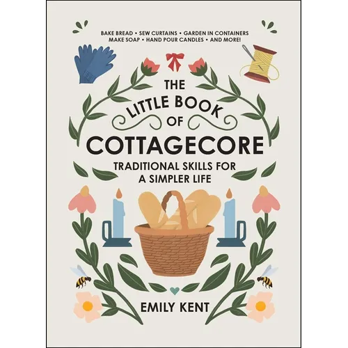 The Little Book of Cottagecore: Traditional Skills for a Simpler Life