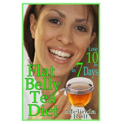 Flat Belly Tea Diet: Lose 10lbs of Fat in a Week with this Revolutionary New Plan
