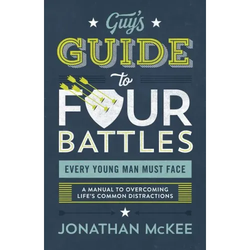 The Guy's Guide to Four Battles Every Young Man Must Face