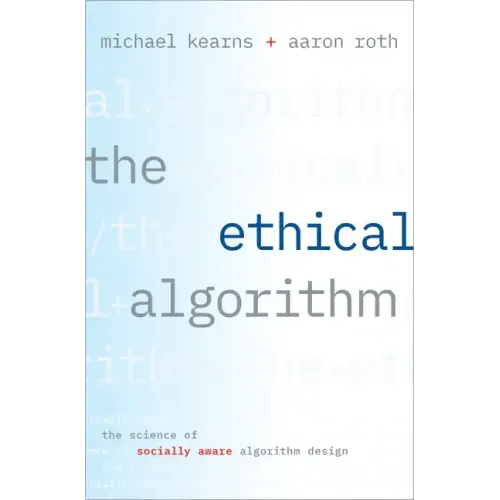 The Ethical Algorithm: The Science of Socially Aware Algorithm Design