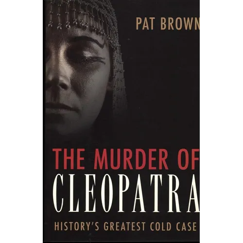 The Murder of Cleopatra: History's Greatest Cold Case
