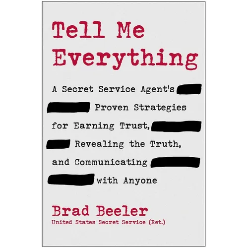 Tell Me Everything: A Secret Service Agent's Proven Strategies for Earning Trust, Revealing the Truth, and Communicating with Anyone
