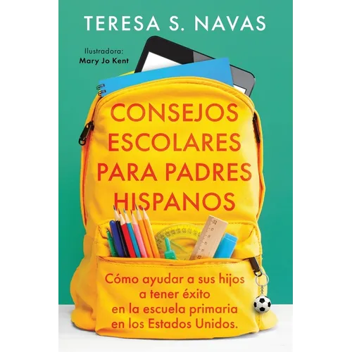 Consejos Escolares Para Padres Hispanos: Cómo ayudar a sus hijos a tener éxito en la escuela primaria en los Estados Unidos.