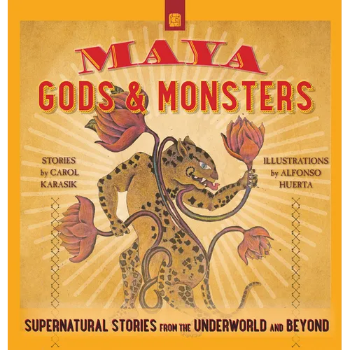 Maya Gods and Monsters: Supernatural Stories from the Underworld and Beyond