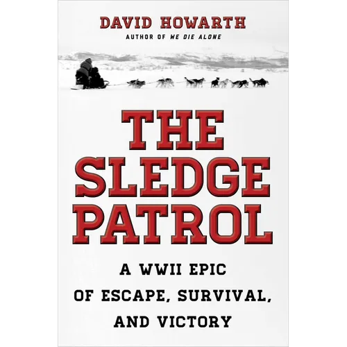 The Sledge Patrol: A WWII Epic of Escape, Survival, and Victory