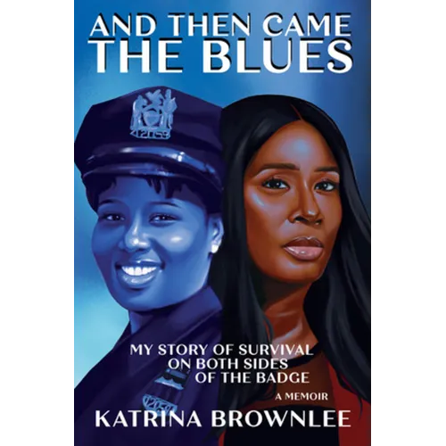 And Then Came the Blues: My Story of Survival on Both Sides of the Badge