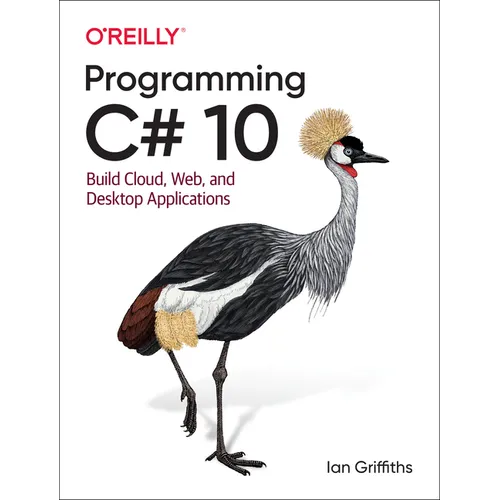Programming C# 10: Build Cloud, Web, and Desktop Applications
