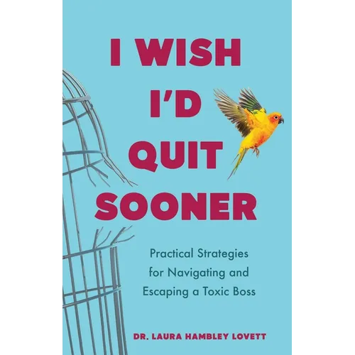 I Wish I'd Quit Sooner: Practical Strategies for Navigating and Escaping a Toxic Boss