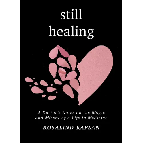 Still Healing: A Doctor's Notes on the Magic and Misery of a Life in Medicine