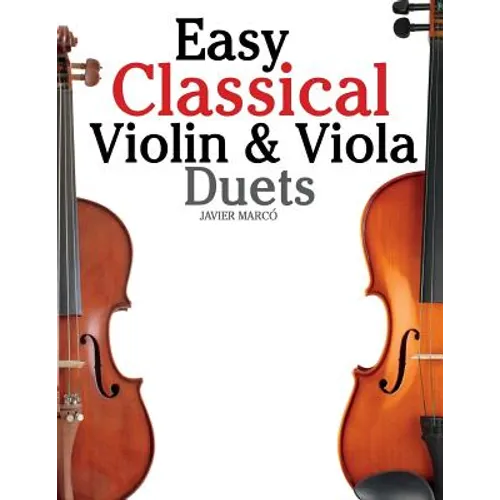 Easy Classical Violin & Viola Duets: Featuring Music of Bach, Mozart, Beethoven, Strauss and Other Composers.